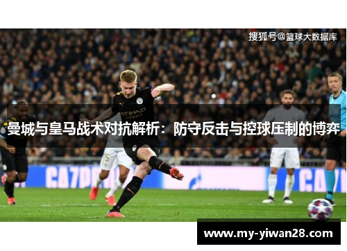 曼城与皇马战术对抗解析：防守反击与控球压制的博弈