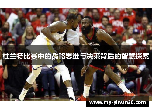 杜兰特比赛中的战略思维与决策背后的智慧探索