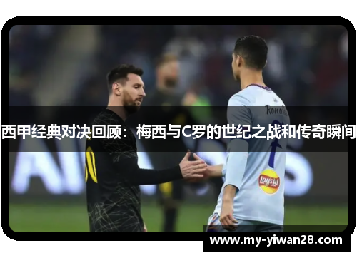 西甲经典对决回顾：梅西与C罗的世纪之战和传奇瞬间