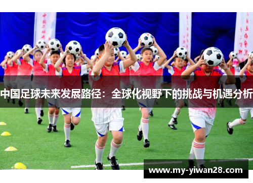 中国足球未来发展路径：全球化视野下的挑战与机遇分析