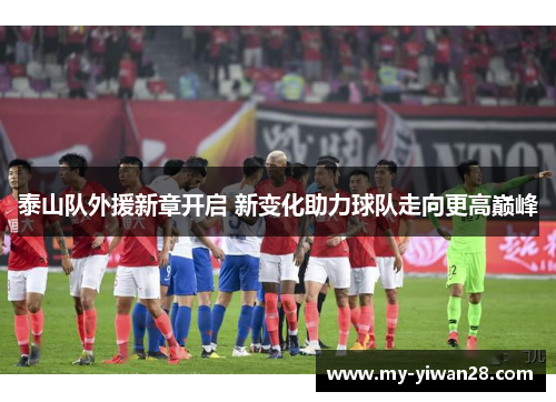 泰山队外援新章开启 新变化助力球队走向更高巅峰