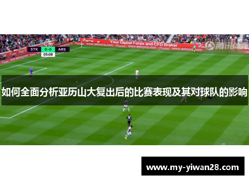 如何全面分析亚历山大复出后的比赛表现及其对球队的影响