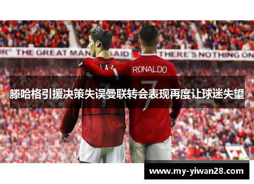 滕哈格引援决策失误曼联转会表现再度让球迷失望