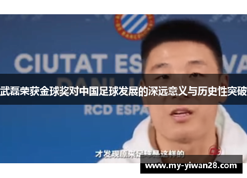武磊荣获金球奖对中国足球发展的深远意义与历史性突破