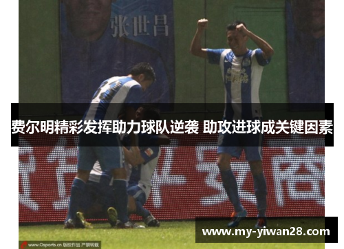 费尔明精彩发挥助力球队逆袭 助攻进球成关键因素