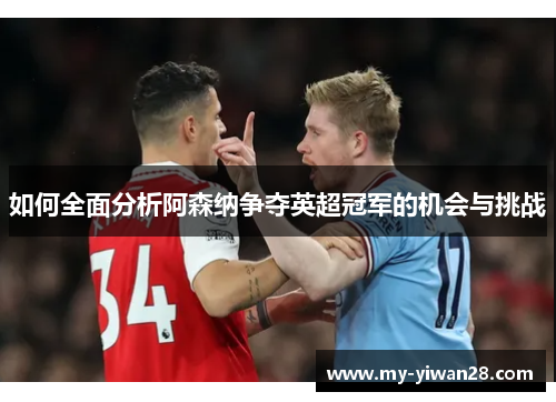 如何全面分析阿森纳争夺英超冠军的机会与挑战