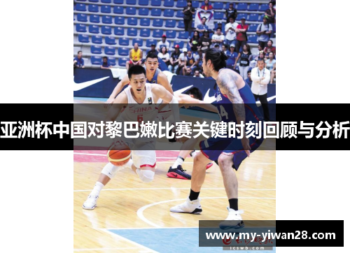 亚洲杯中国对黎巴嫩比赛关键时刻回顾与分析