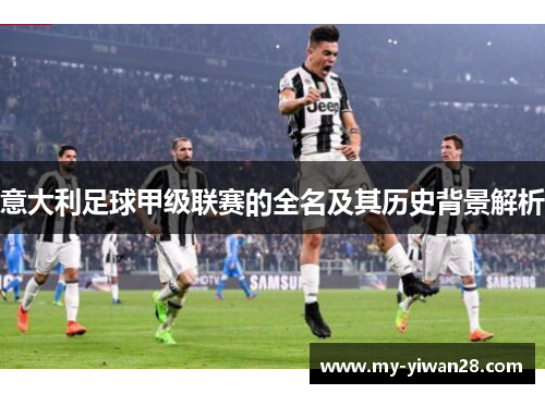 意大利足球甲级联赛的全名及其历史背景解析